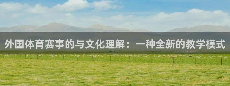 风暴体育下载安装：外国体育赛事的与文化理解：一种全新的教学模式